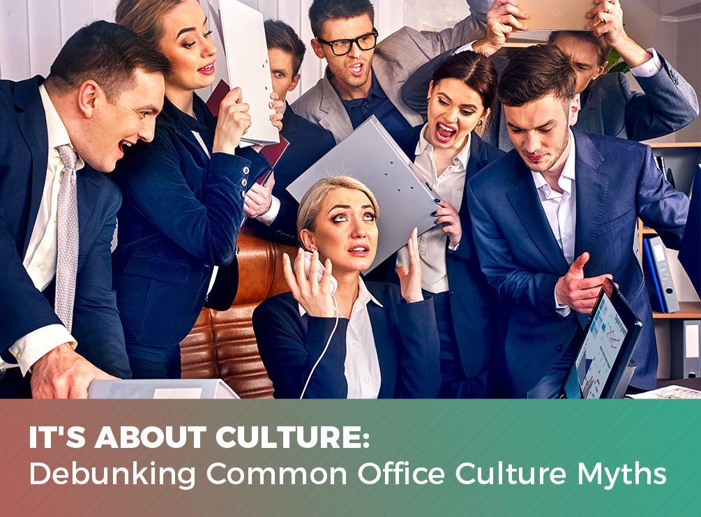 It's About Culture: Debunking Common Office Culture Myths Office Culture Myths